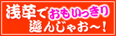 浅草でおもいっきり遊んじゃお～！