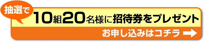 招待券お申し込みはコチラ！