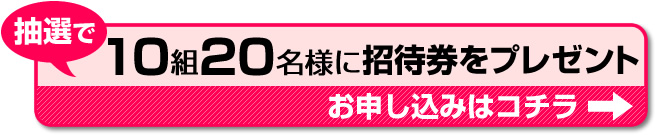 招待券お申し込みはコチラ！