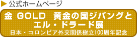 金　GOLD 黄金の国ジパングとエル・ドラード展