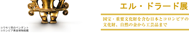 金　GOLD黄金の国ジパングとエル・ドラード展