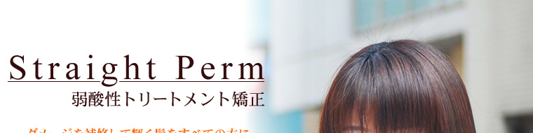 Straight Perm 弱酸性トリートメント矯正