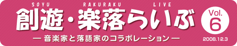 創遊・楽落らいぶ Vol.6－音楽家と落語家のコラボレーション－