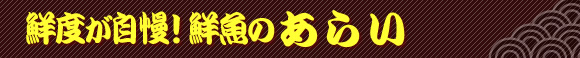鮮度が自慢!鮮魚のあらい